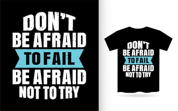 Premium Vector Don T Be Afraid To Fail Be Afraid Not To Try Typography T Shirt