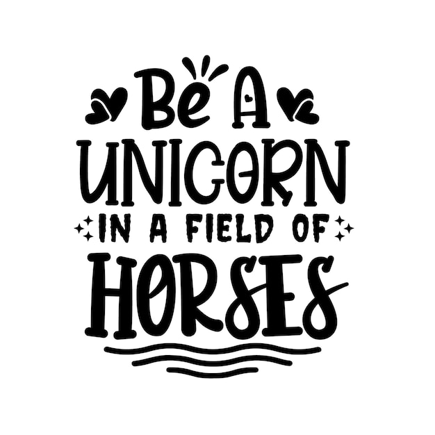 Premium Vector | Be a unicorn in a field of horses typography lettering ...