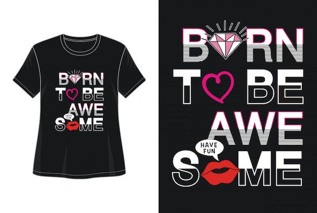 Download Free Born To Be Awesome Typography For Print T Shirt Premium Vector Use our free logo maker to create a logo and build your brand. Put your logo on business cards, promotional products, or your website for brand visibility.
