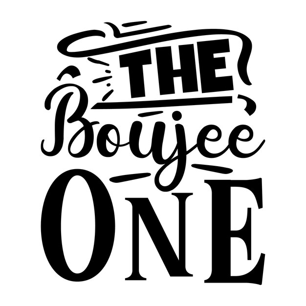 Premium Vector | The boujee one typography premium vector design quote ...