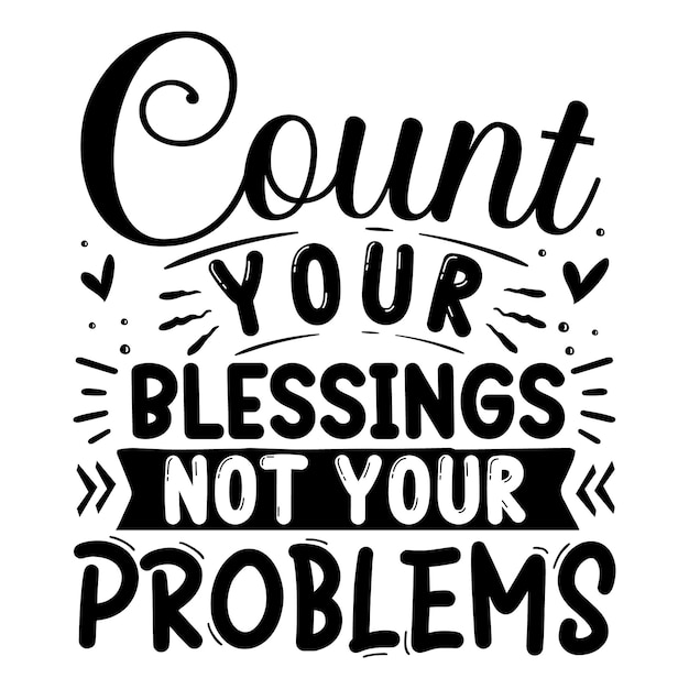 Premium Vector Count Your Blessings Not Your Problems Unique