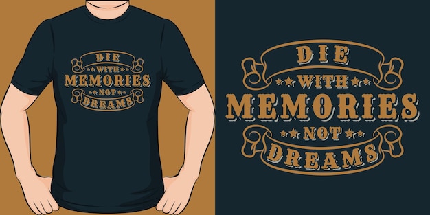 die with memories not dreams t shirt