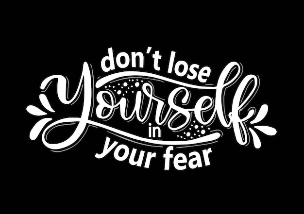 Premium Vector | Dont lose yourself in your fear hand lettering ...