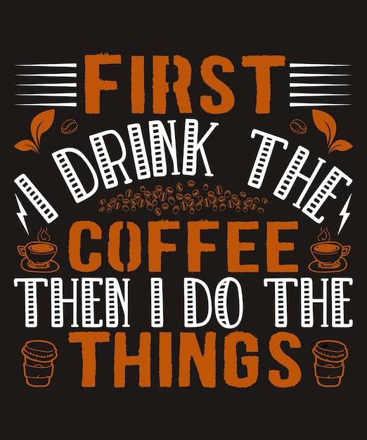 Premium Vector | First i drink the coffee then i do the things coffee ...