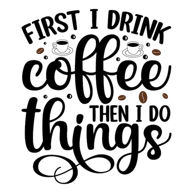 Premium Vector | First i drink coffee then i do things typography ...