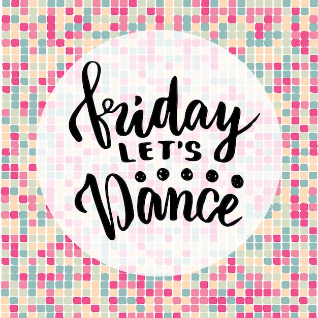 Premium Vector Friday Let S Dance Inspirational Quote About Music Lettering Poster Or Greeting Card For Party Calligraphy Vector Phrase