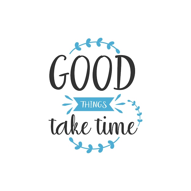 Premium Vector | Good things take time, inspirational quotes design