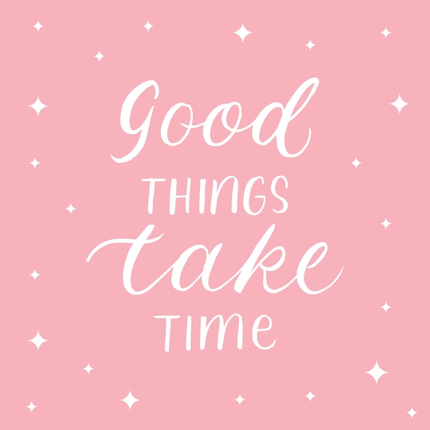 Good things take time - christian french. 