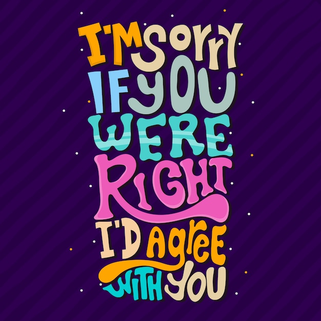 Hand drawn lettering. i'm sorry if you were right, i'd agree with you Premium Vector