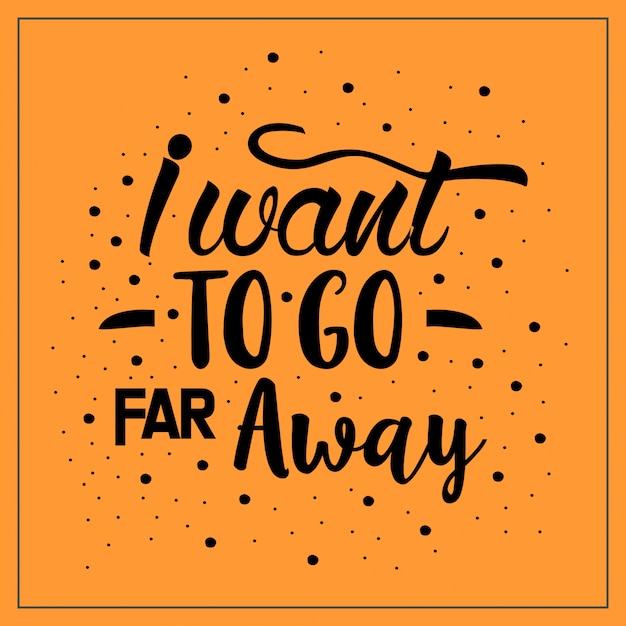 Premium Vector I Want To Go Far Away Quotes Typography