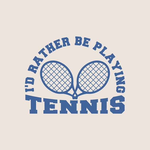 Premium Vector | Id rather be playing tennis vintage typography tennis ...