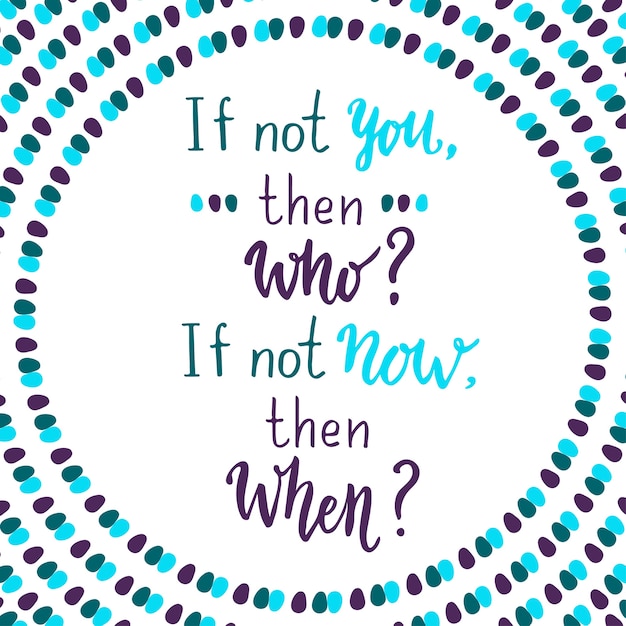 If not you then who, if not now then whet. hand lettering quote on ...