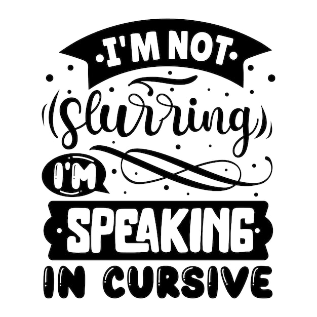 Premium Vector Im Not Slurring Im Speaking In Cursive Typography Premium Vector Tshirt Design 