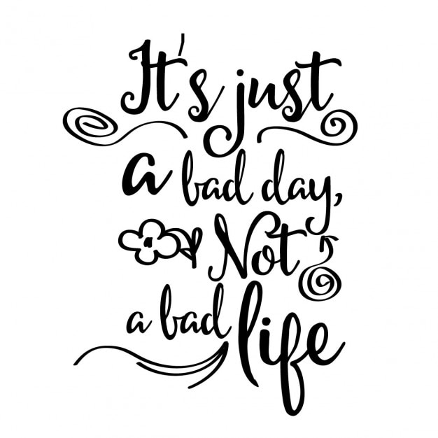  Inspirational  quote  it s just a bad  day  not a bad  life 