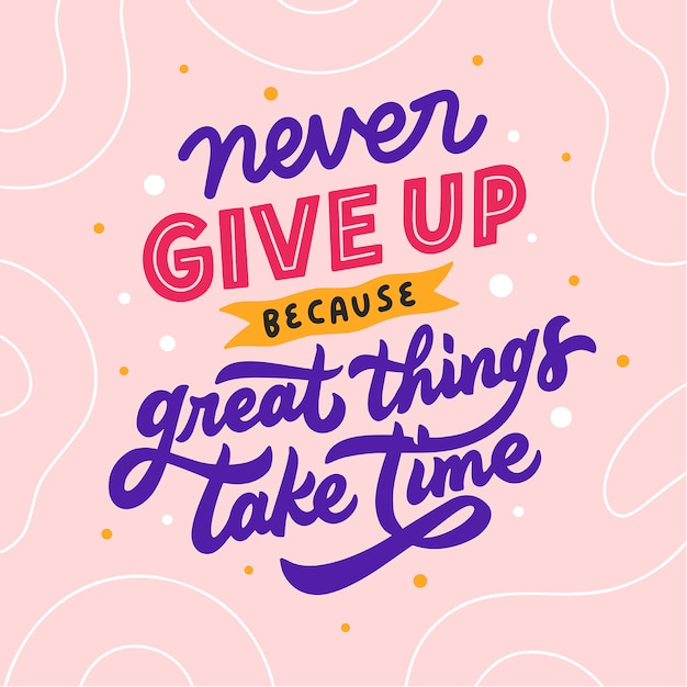 never give up because great things take time essay