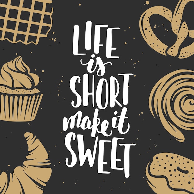 Life is short, make it sweet. lettering with set of bakery ...