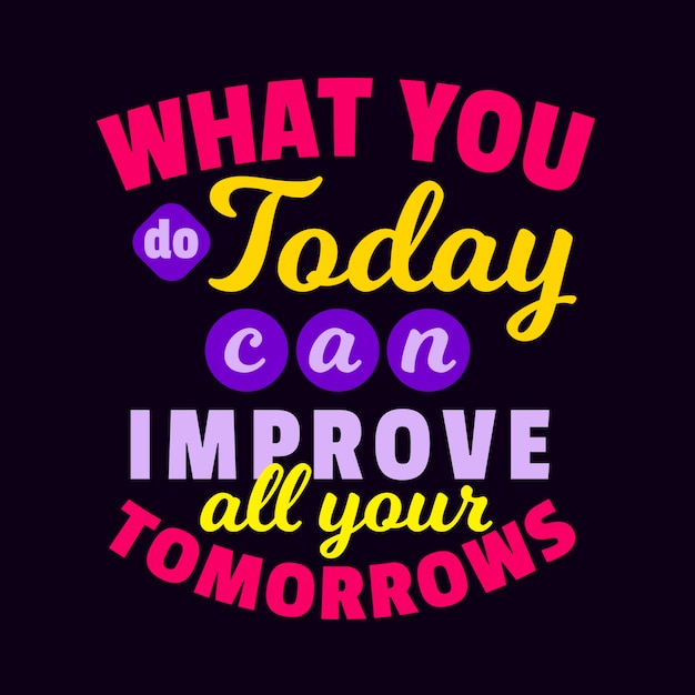 Premium Vector Motivational Typography Lettering Quotes Saying What You Do Today Can Improve All Your Tomorrows