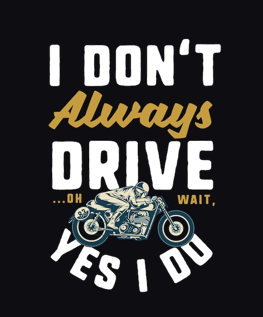 Premium Vector | Motorcycle quote saying i dont always drive