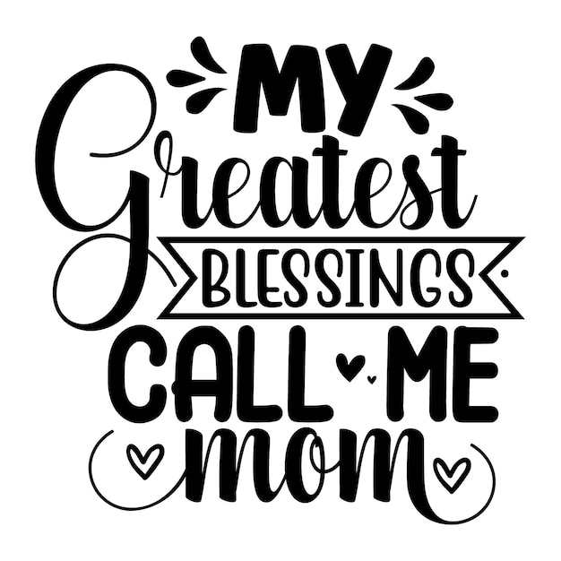 Premium Vector | My greatest blessings call me mom typography premium ...