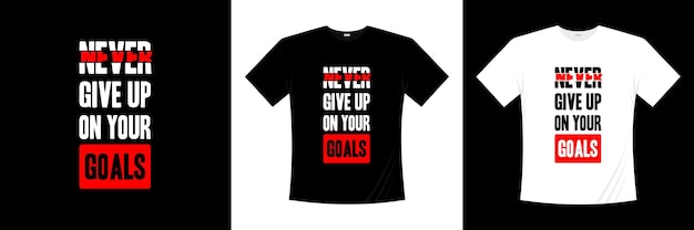Premium Vector | Never give up on your goals, typography t-shirt design