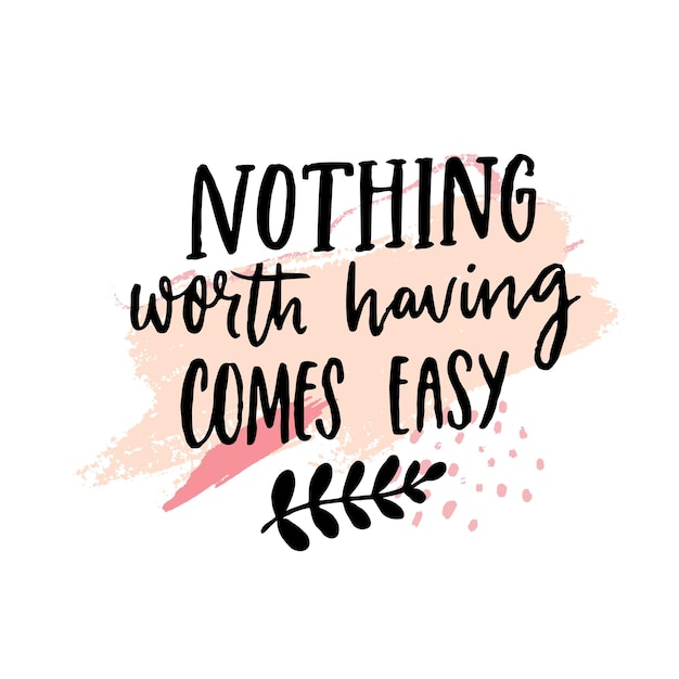 Premium Vector | Nothing worth having comes easy motivational quote on ...