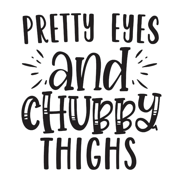 pretty eyes chubby thighs