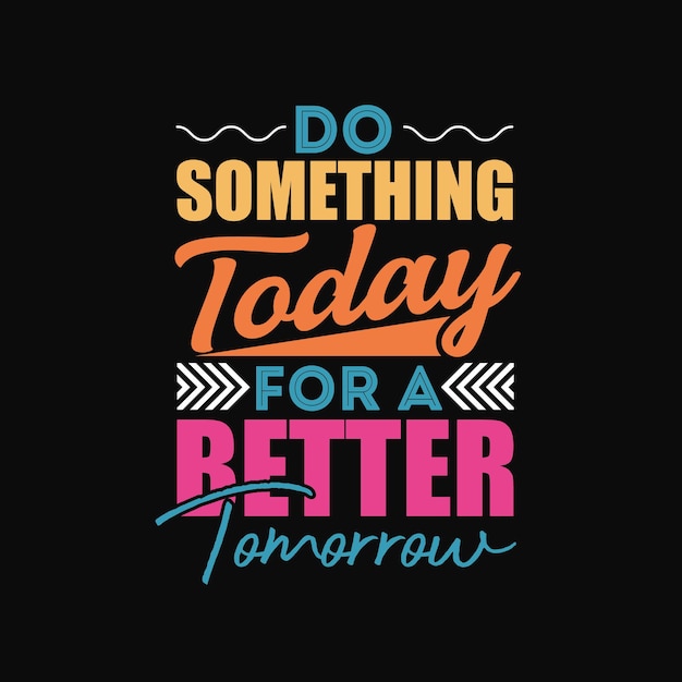 Premium Vector Do Something Today For A Better Tomorrow Typography Lettering Quote