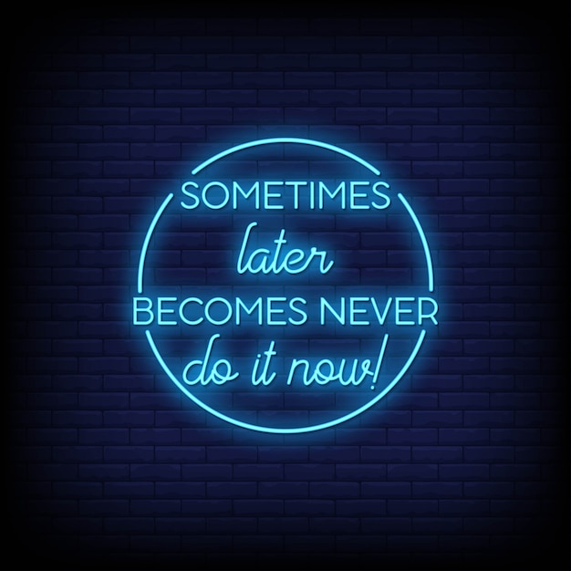 Premium Vector | Sometimes later becomes never do it now neon signs ...