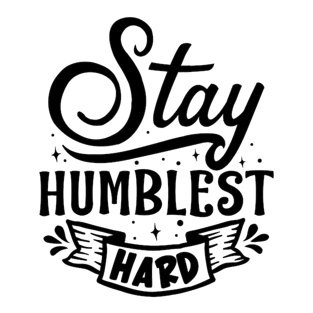 Premium Vector | Stay humblest hard typography premium vector design ...