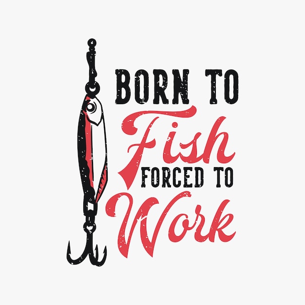 魚の餌のヴィンテージイラストで作業を余儀なくされた魚に生まれたtシャツのデザイン プレミアムベクター
