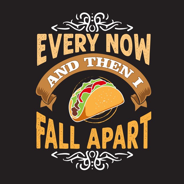 Tacos quote and saying. every now and then i fall apart Premium Vector