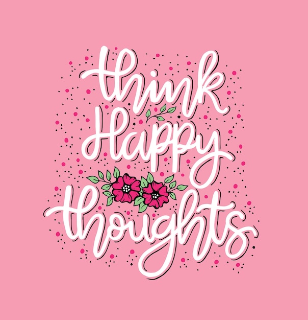 Premium Vector Think Happy Thoughts Hand Lettering Motivational Quotes