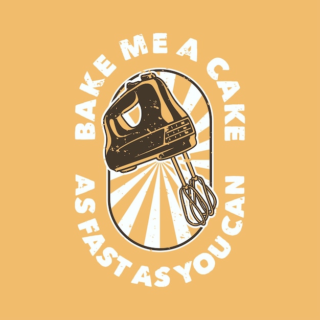 Bake Me A Cake As Fast As You Can Premium Vector | Vintage slogan typography bake me a cake as fast as
