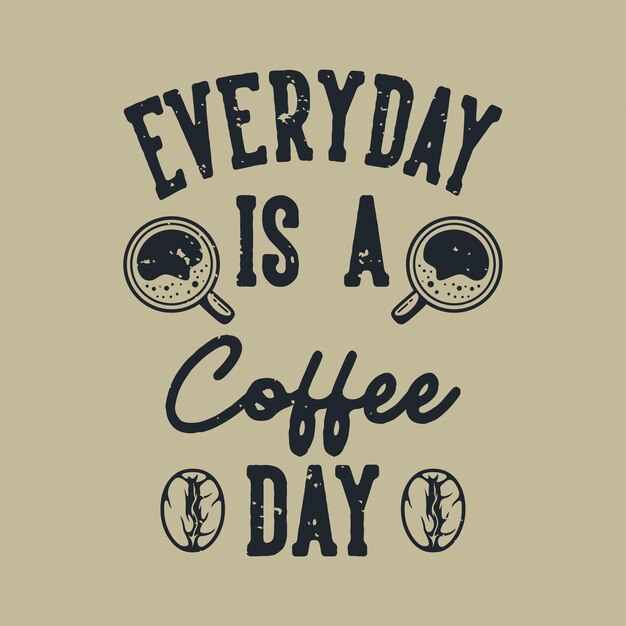 Premium Vector | Vintage slogan typography everyday is a coffee day for ...