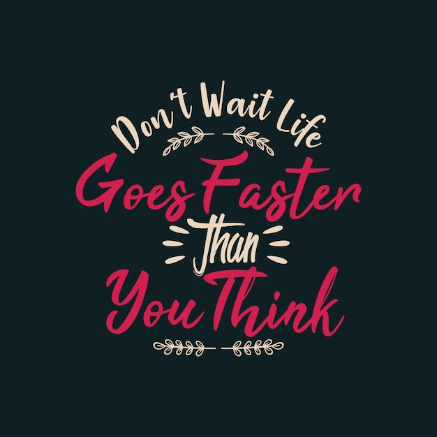 Dont Wait Life Goes Faster Than You Think Premium Vector