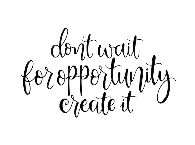 Don T Wait For Opportunity Create It Hand Lettering