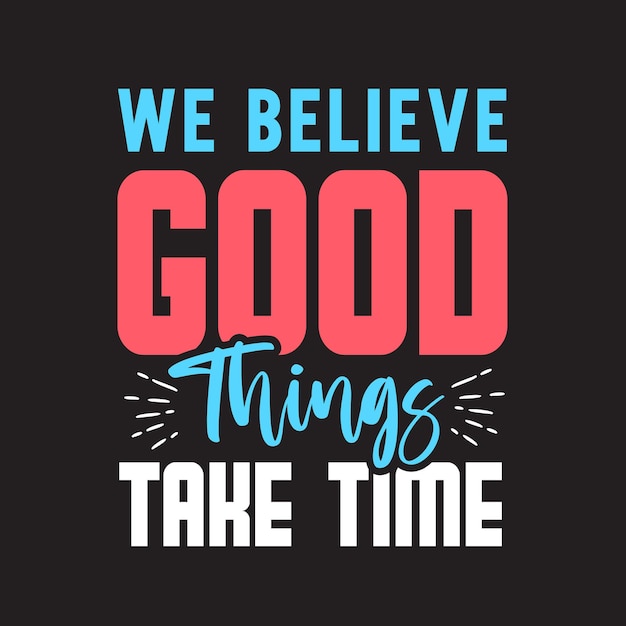 Premium Vector | We believe good things take time typography design