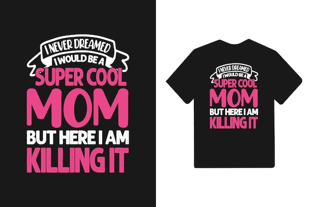 Je Nai Jamais Rêvé Que Je Serais Une Maman Super Cool Mais Ici Je Le Tue T Shirt Typographie 