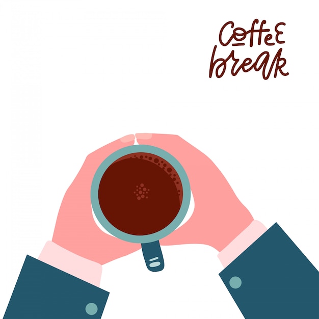 Mains Males Tenant Une Tasse De Cafe Chaud Homme D Affaires Veut Boire Du Cafe Citation De Lettrage Pause Cafe Concept De L Heure Du Matin Vue De Dessus Illustration Vectorielle Plane Isolee